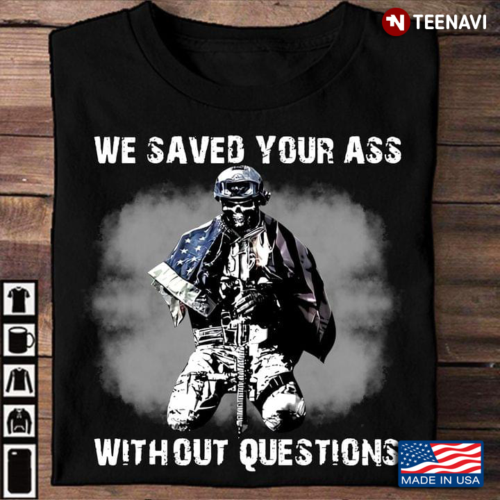 Veteran We Saved Your Ass Without Questions