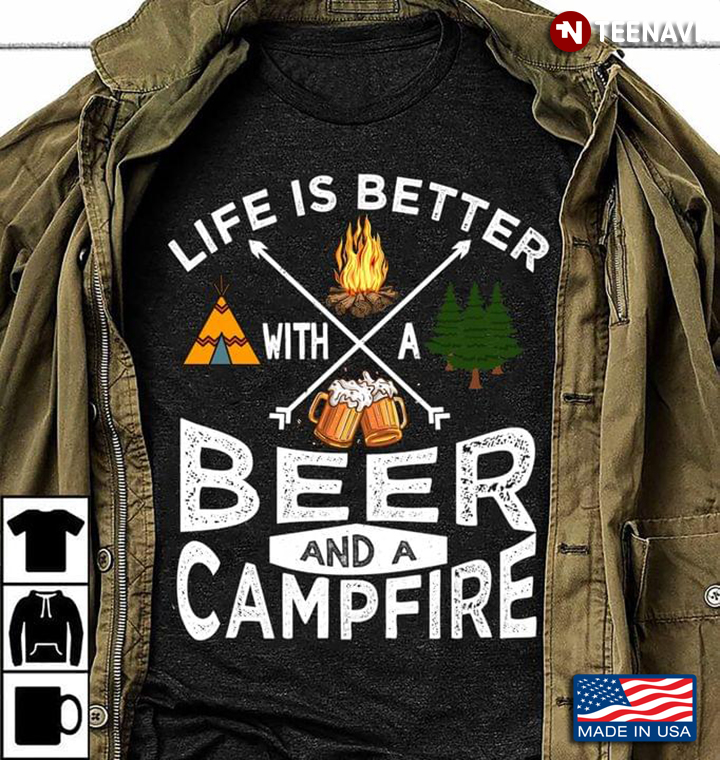Life Is Better With A Beer And Campfire for Camp Lover