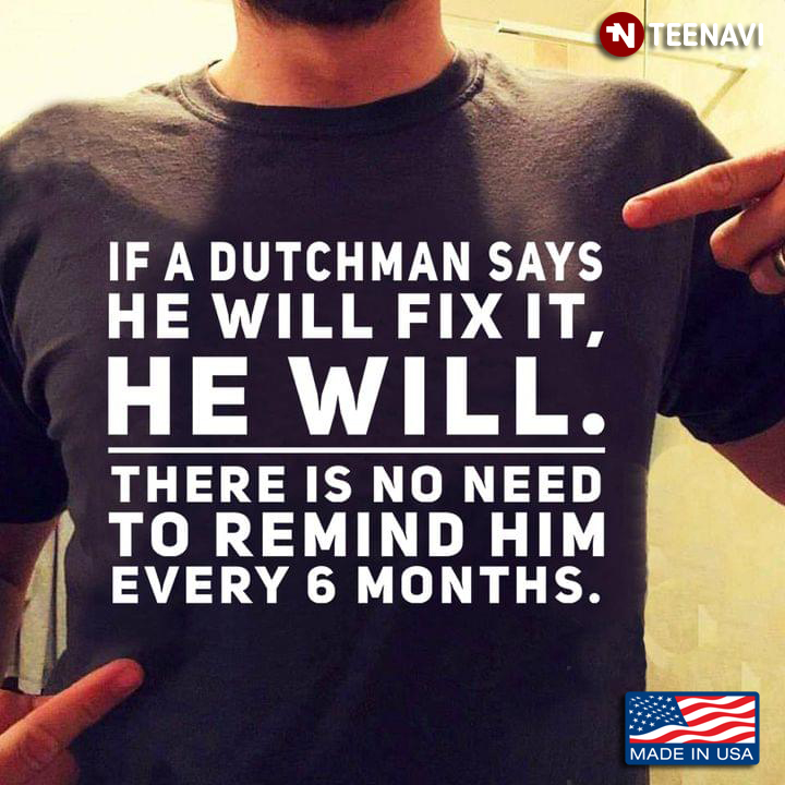 If A Dutchman Says He Will Fix It He Will There Is No Need To Remind Him