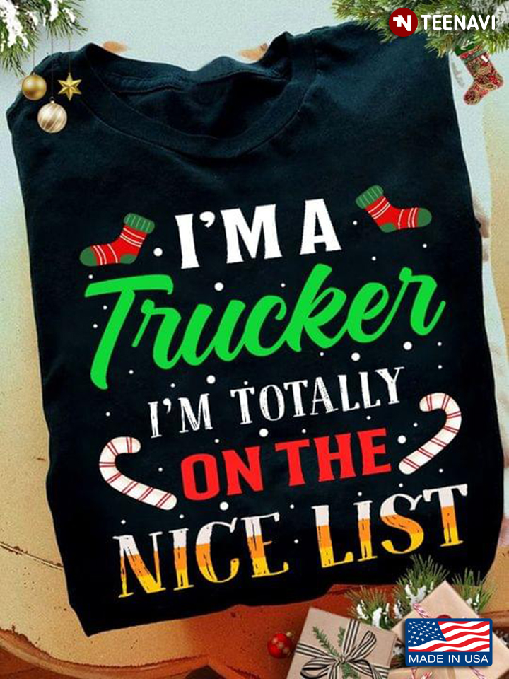 I'm A Trucker I'm Totally On The Nice List for Christmas