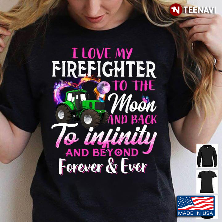 I Love My Firefighter To The Moon And Back To Infinity And Beyond Forever