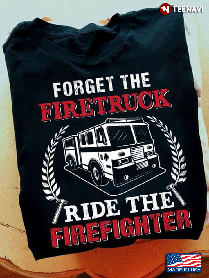 Forget The Firetruck Ride The Firefighter