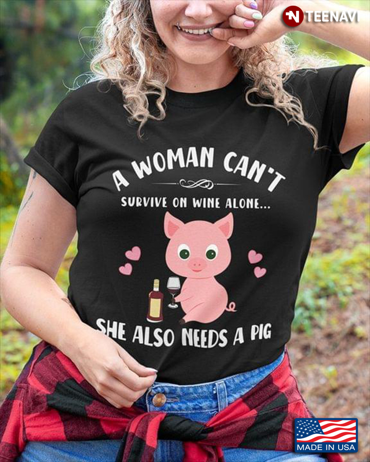 A Woman Can't Survive On Wine Alone She Also Needs A Pig