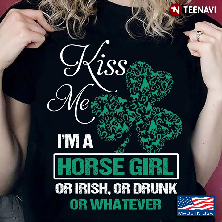 Kiss Me I'm A Horse Girl Or Irish Or Drunk Or Whatever for St Patrick's Day