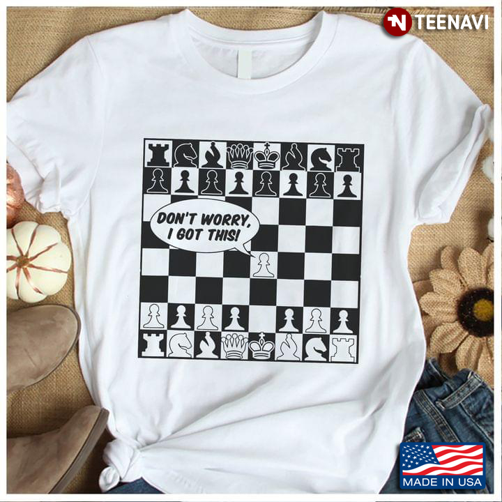 Chess Don't Worry I Got This for Chess Lover