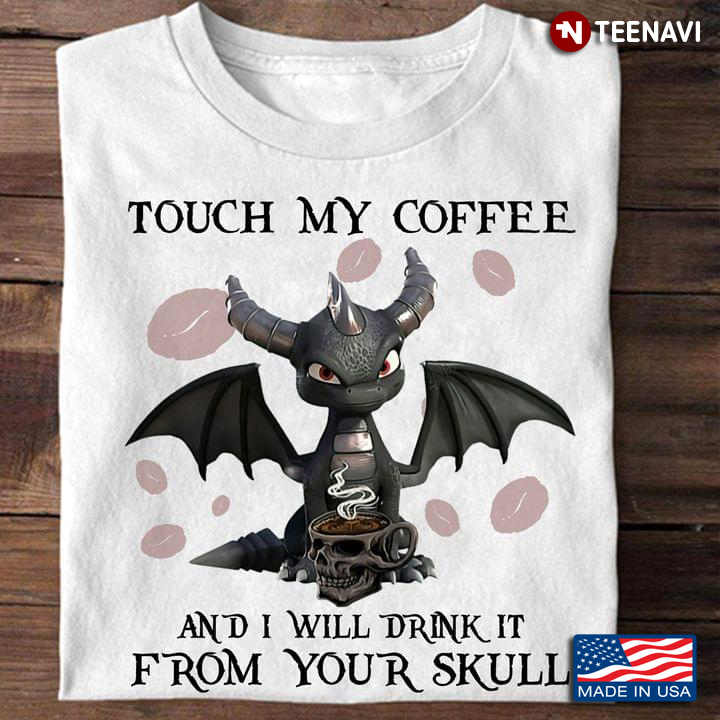Dragon Touch My Coffee And I Will Drink It From Your Skull for Coffee Lover