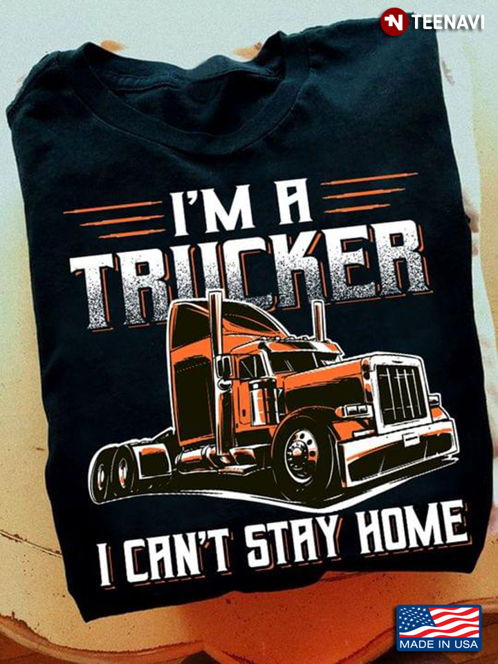 I'm A Trucker I Can't Stay Home