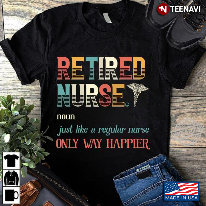 Retired Nurse Just Like A Regular Nurse Only Way Happier