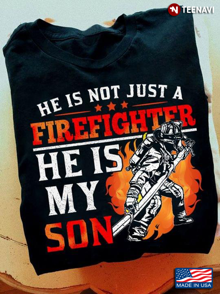 He Is Not Just A Firefighter He Is My Son