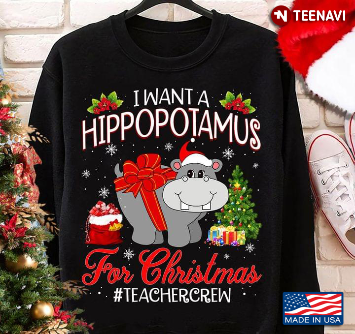 I Want A Hippopotamus For Christmas Teacher Crew