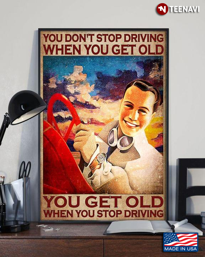 Car You Don’t Stop Driving When You Get Old You Get Old When You Stop Driving