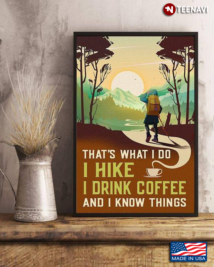 That's What I Do I Hike I Drink Coffee And I Know Things