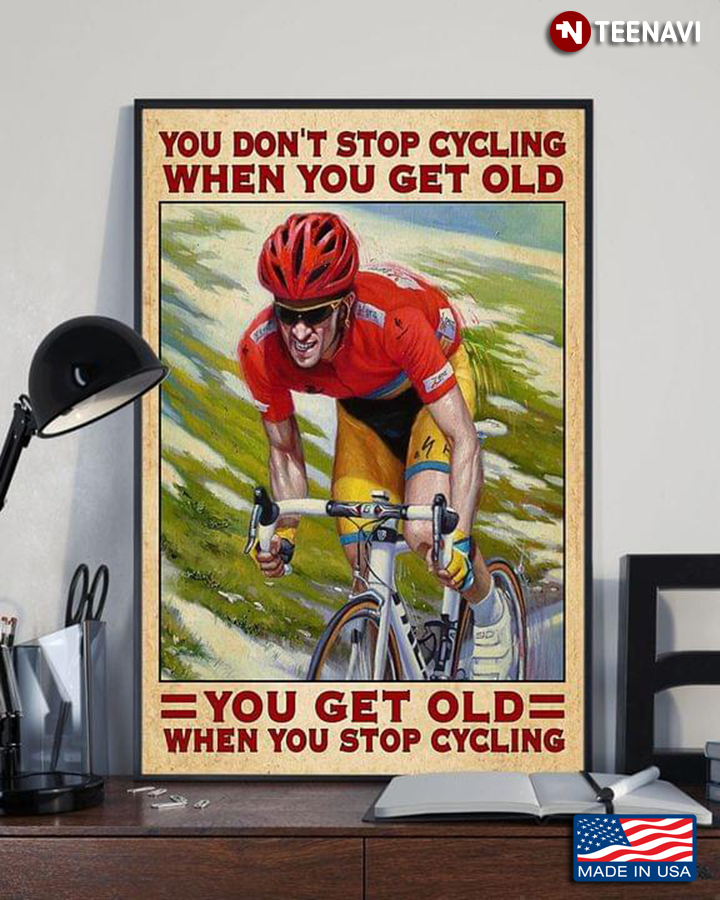 You Don’t Stop Cycling When You Get Old You Get Old When You Stop Cycling