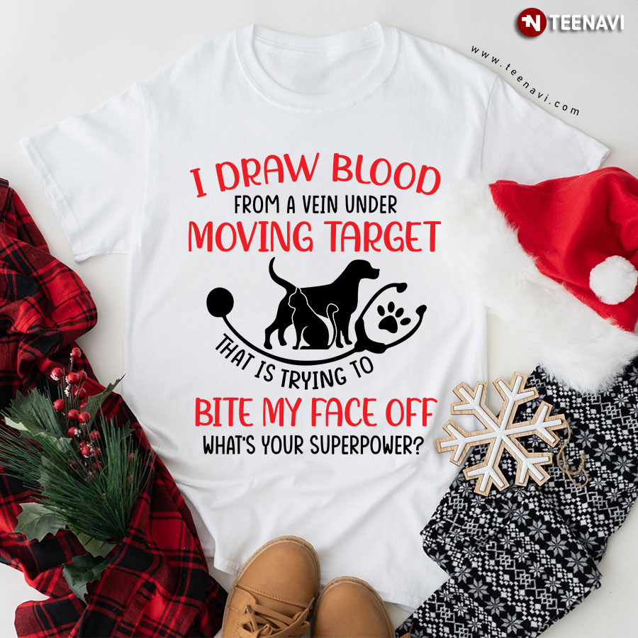 I Draw Blood From A Vein Under Moving Target That Is Trying To Bite My Face Off T-Shirt