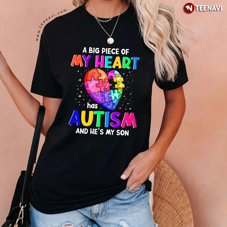 Autism Awareness A Big Piece Of My Heart Has Autism And He's My Son T-Shirt