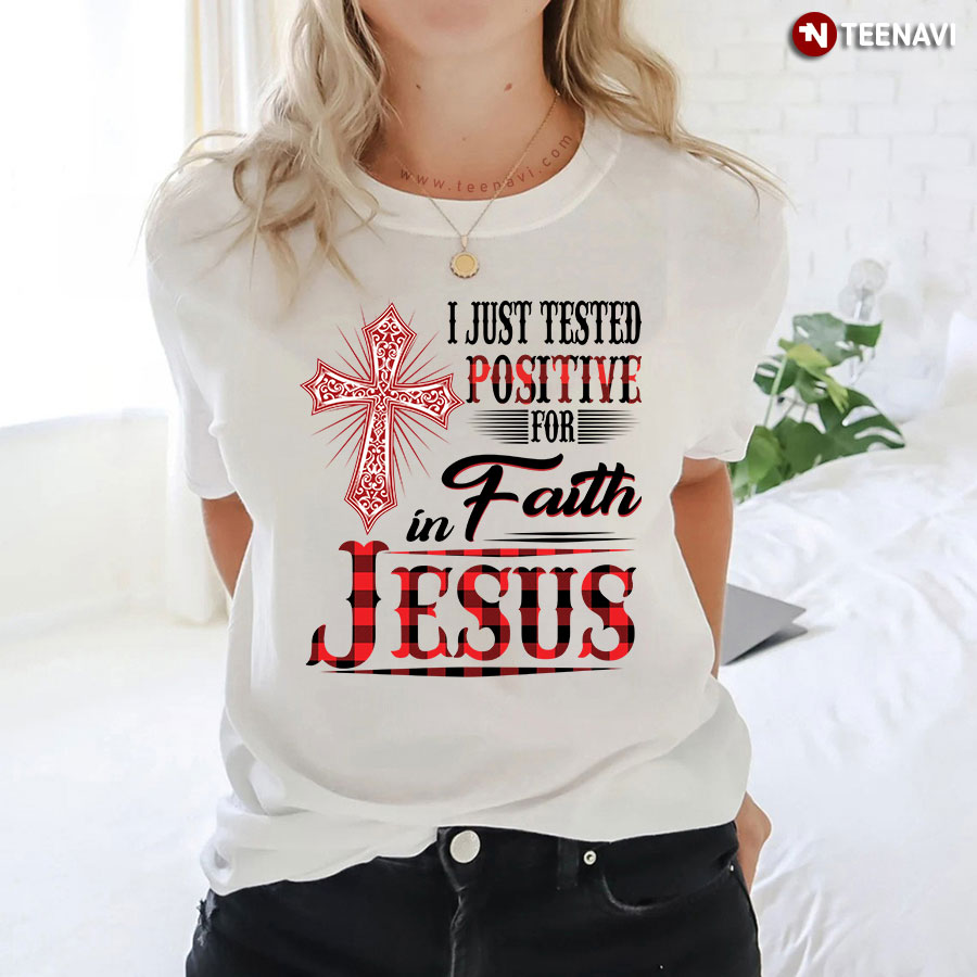 I Just Tested Positive For Faith In Jesus T-Shirt - Unisex Tee