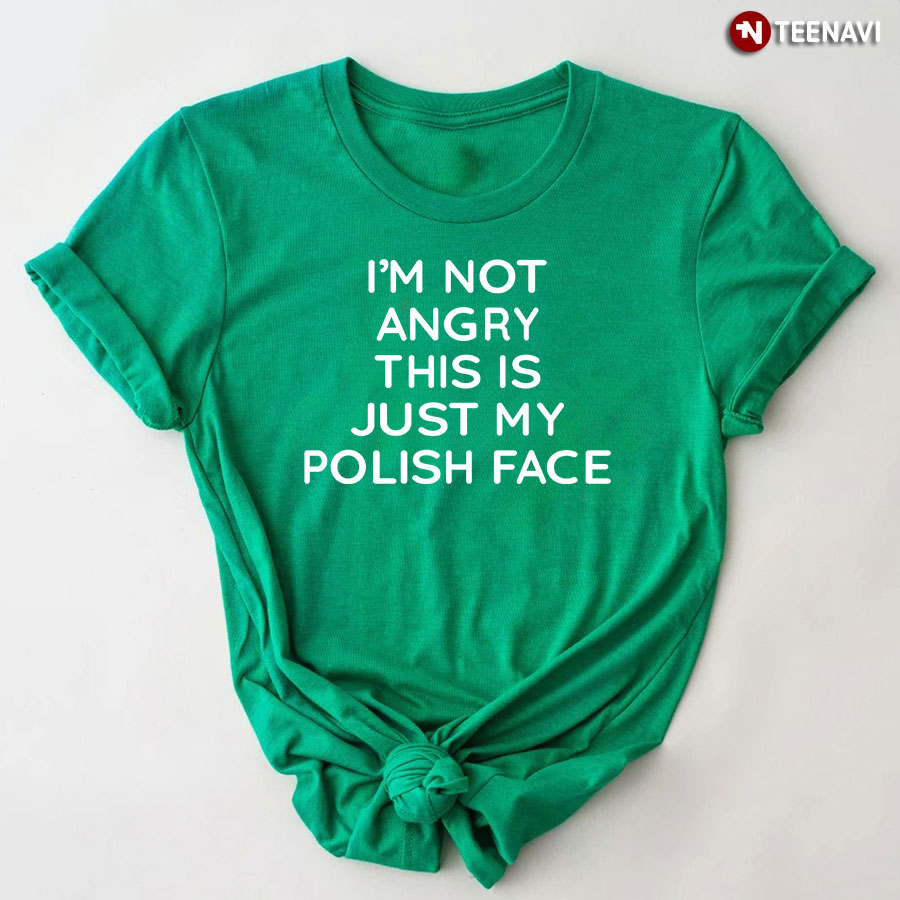 I'm Not Angry This Is Just My Polish Face T-Shirt