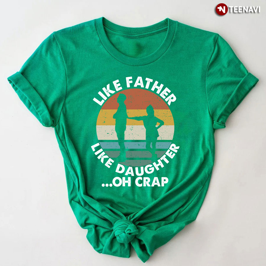 like father like daughter oh crap shirt