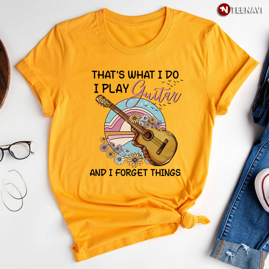 That's What I Do I Play Guitar And I Forget Things for Guitar Lover T-Shirt