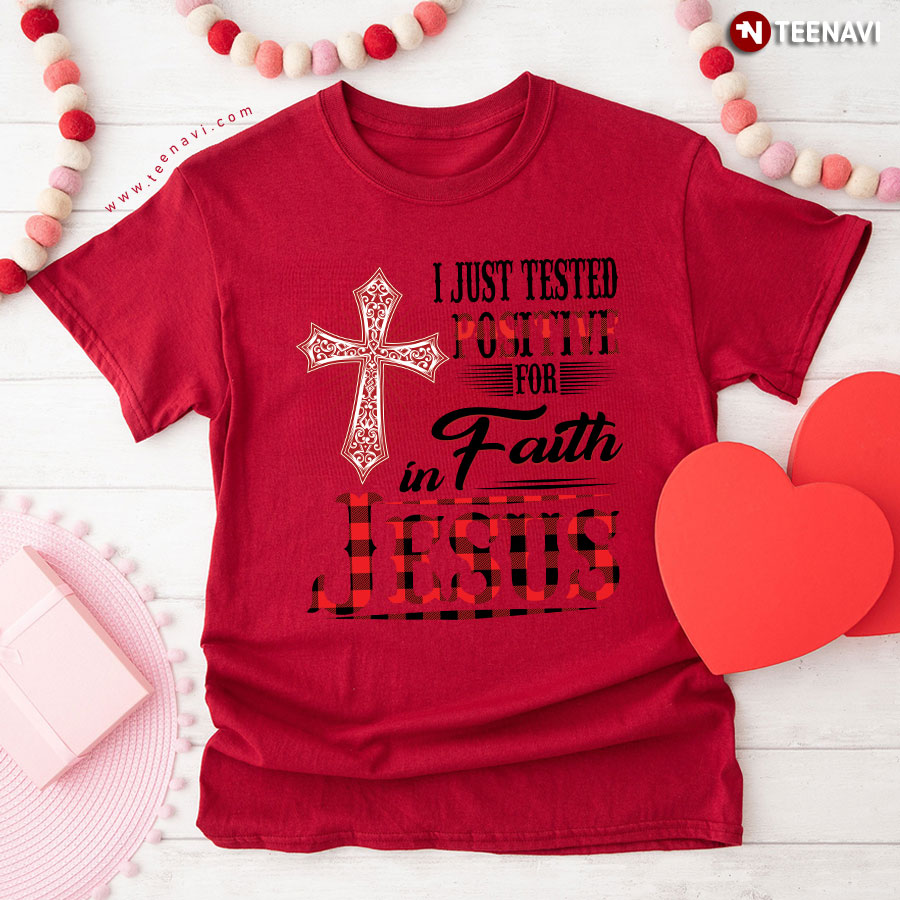 I Just Tested Positive For Faith In Jesus T-Shirt - Unisex Tee