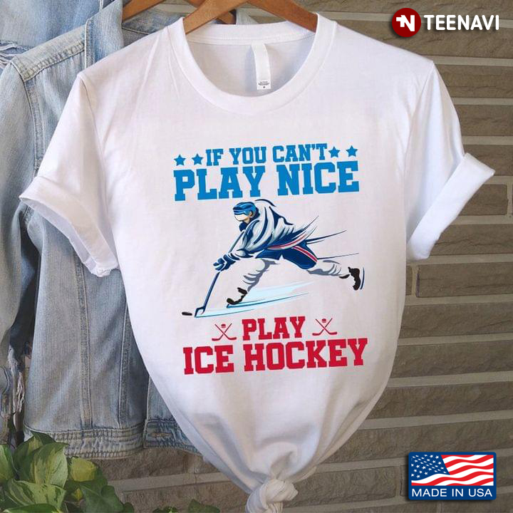 If You Can't Play Nice Play Ice Hockey for Sports Lover