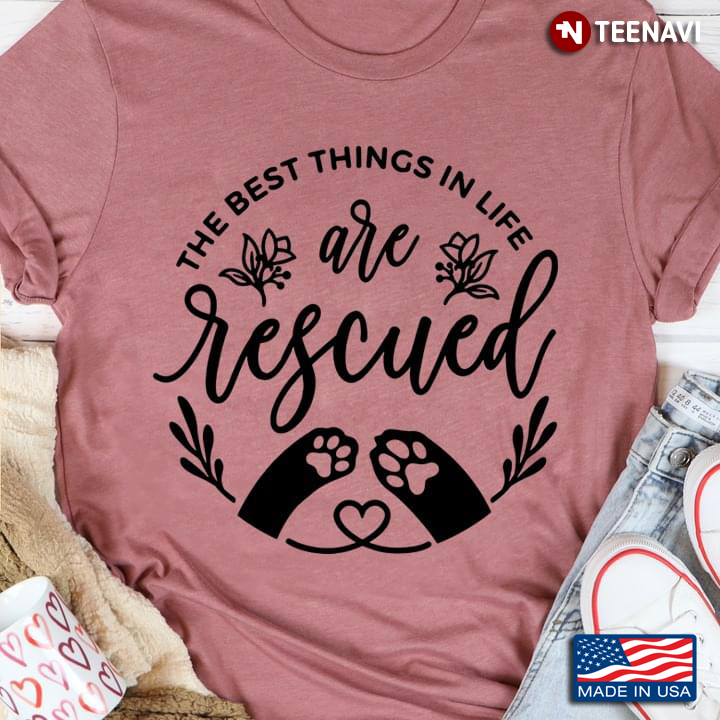 The Best Things In Life Are Rescued Dog for Dog Lover