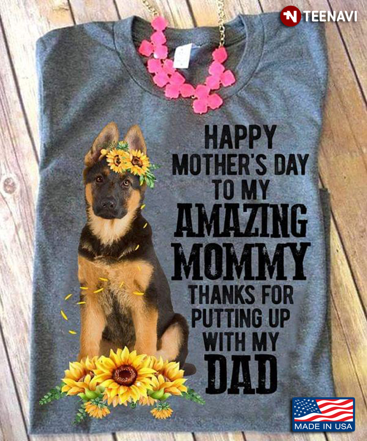 German Shepherd Happy Mother's Day To My Amazing Mommy Thanks For Putting Up