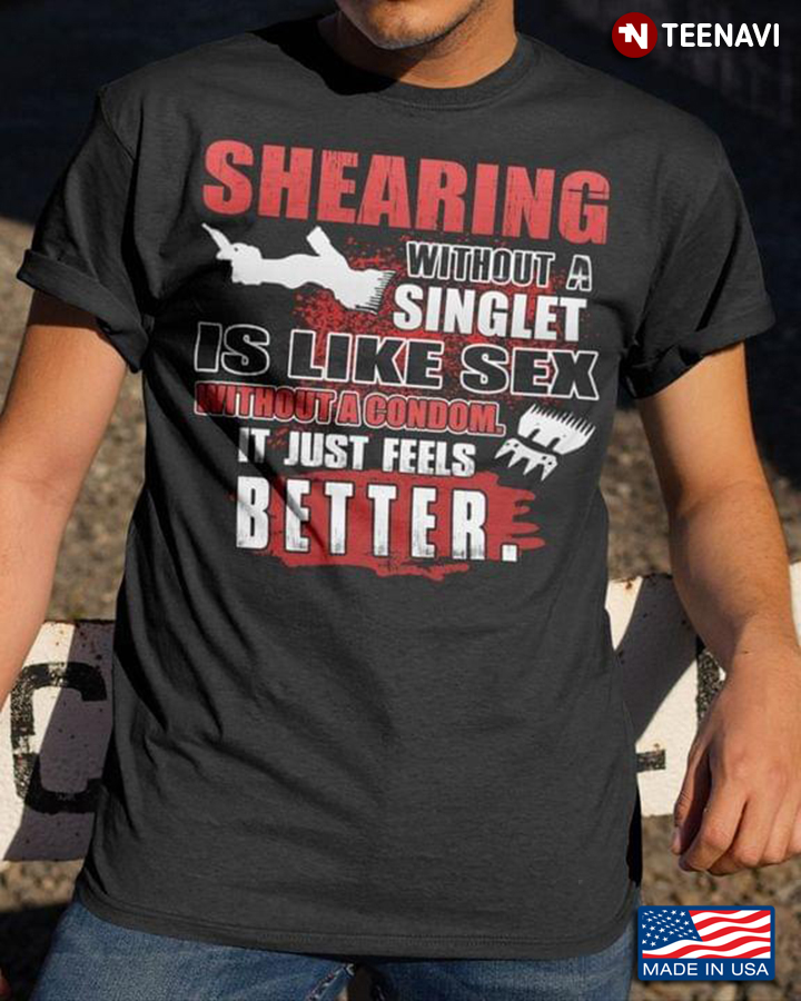 Shearing Without A Singlet Is Like Sex Without A Condom It Just Feels Better