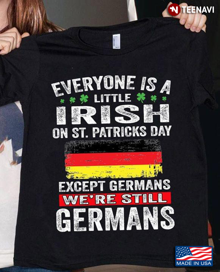 Everyone Is A Little Irish On St Patricks Day Except Germans We're Still Germans