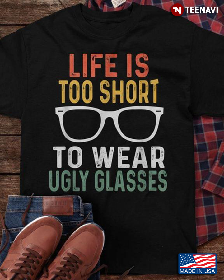 Life Is Too Short To Wear Ugly Glasses Funny Optometrist