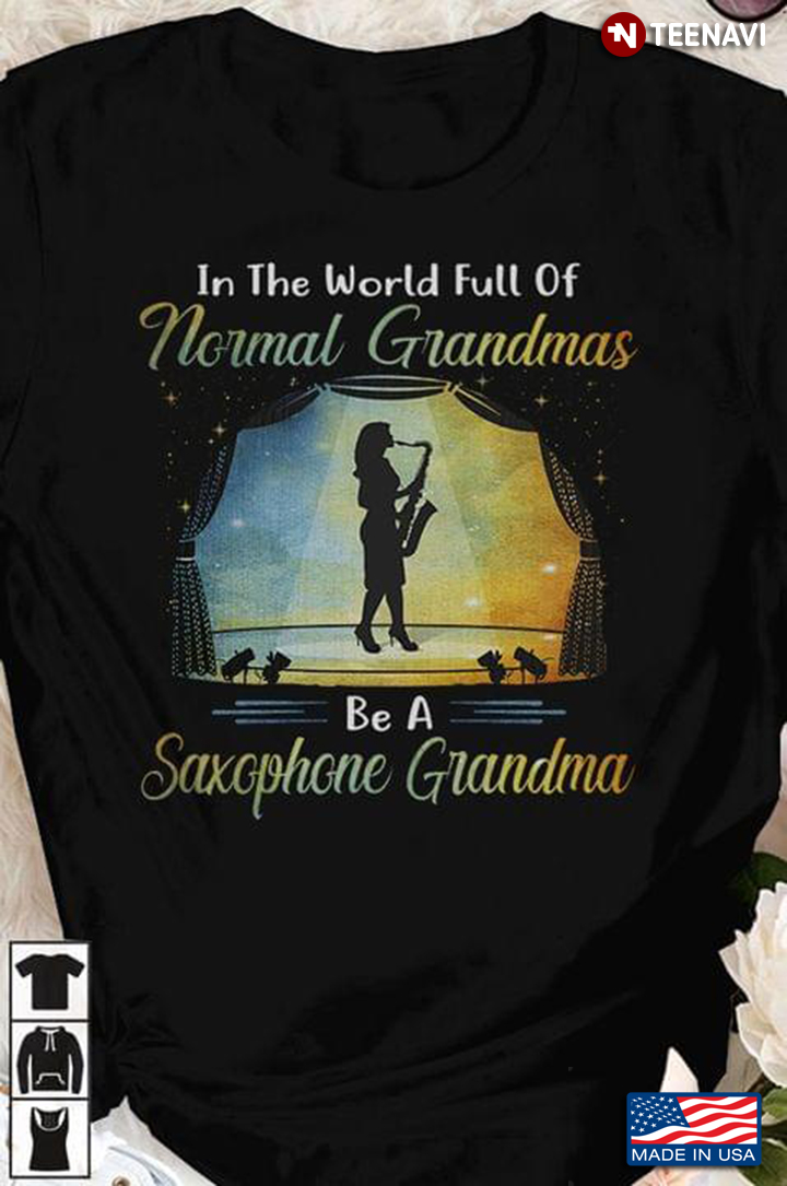 In The World Full Of Normal Grandmas Be A Saxophone Grandma