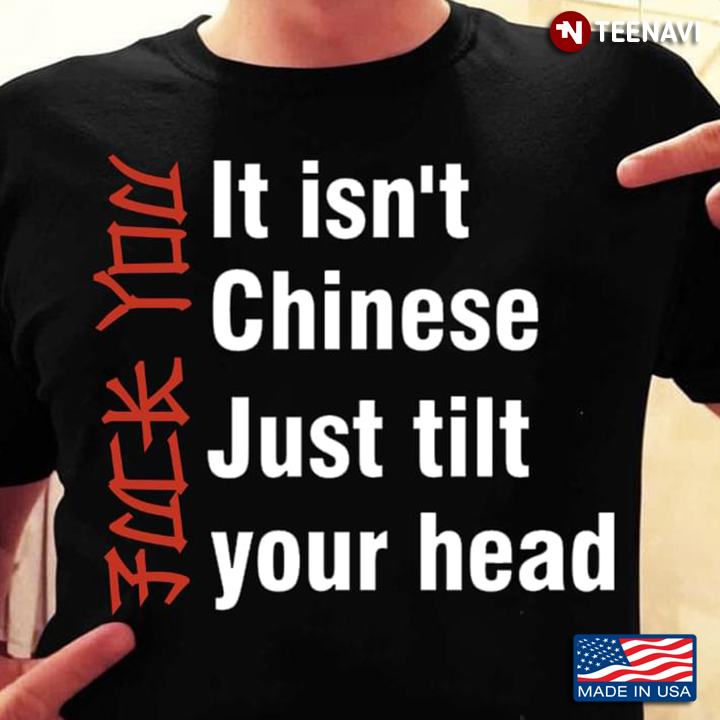 Fuck You It Isn't Chinese Just Tilt Your Head