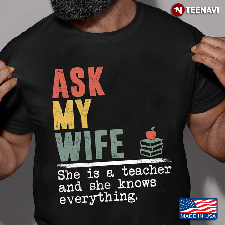 Ask My Wife She Is A Teacher And She Knows Everything