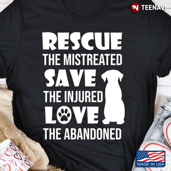 Rescue The Mistreated Save The Injured Love The Abandoned for Dog Lover
