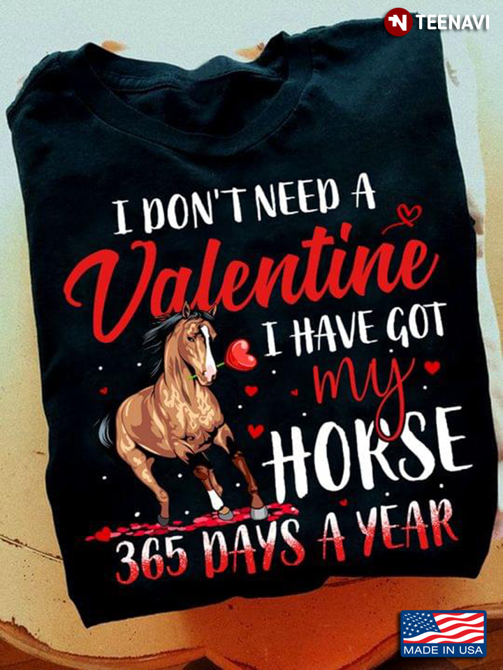 I Don't Need A Valentine I Have Got My Horse 365 Days A Year for Horse Lover