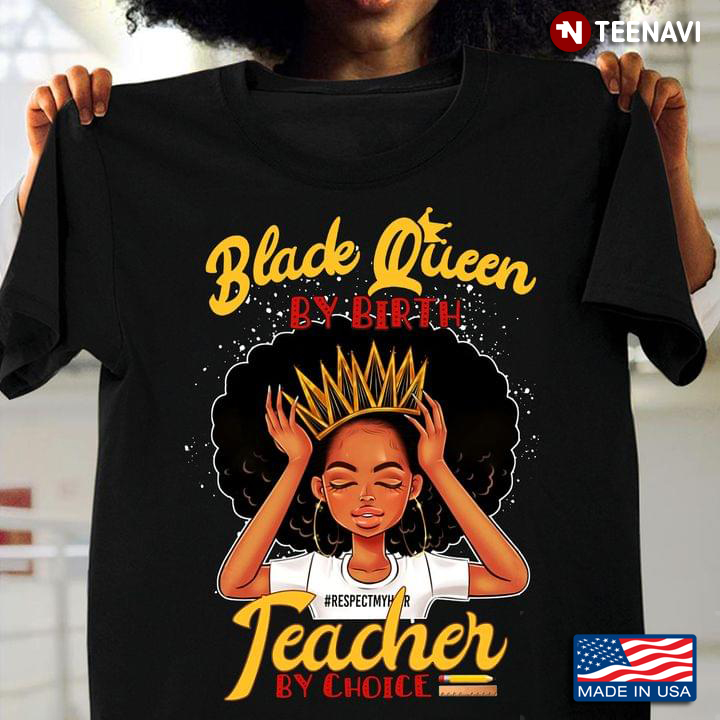 Black Queen By Birth Teacher By Choice Respect My Hair