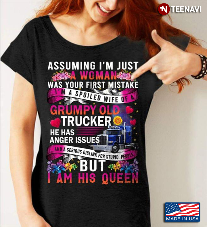 Assuming I'm Just A Woman Was Your First Mistake I'm A Spoiled Wife Of A Trucker