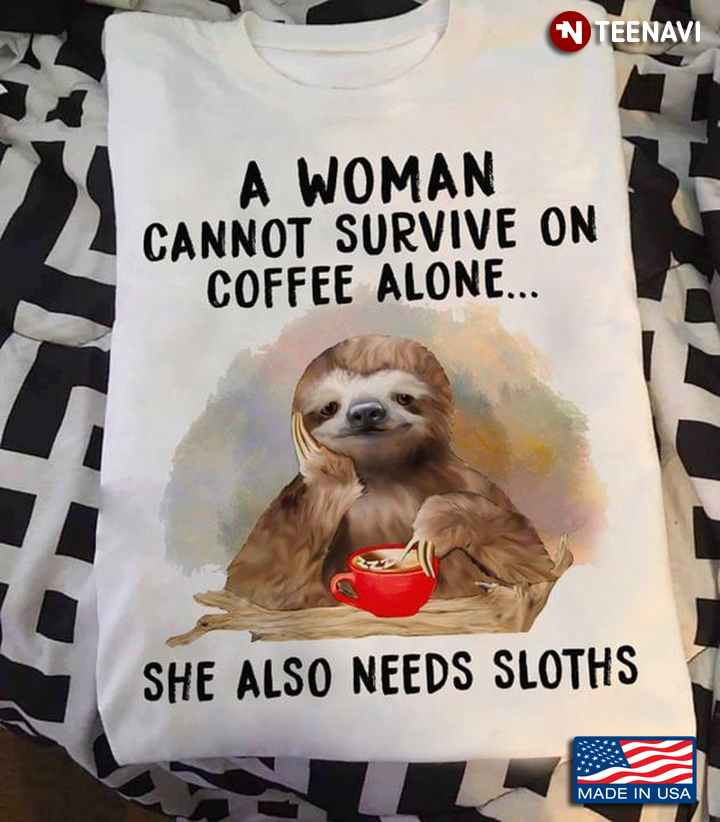 A Woman Cannot Survive On Coffee Alone She Also Needs Sloths