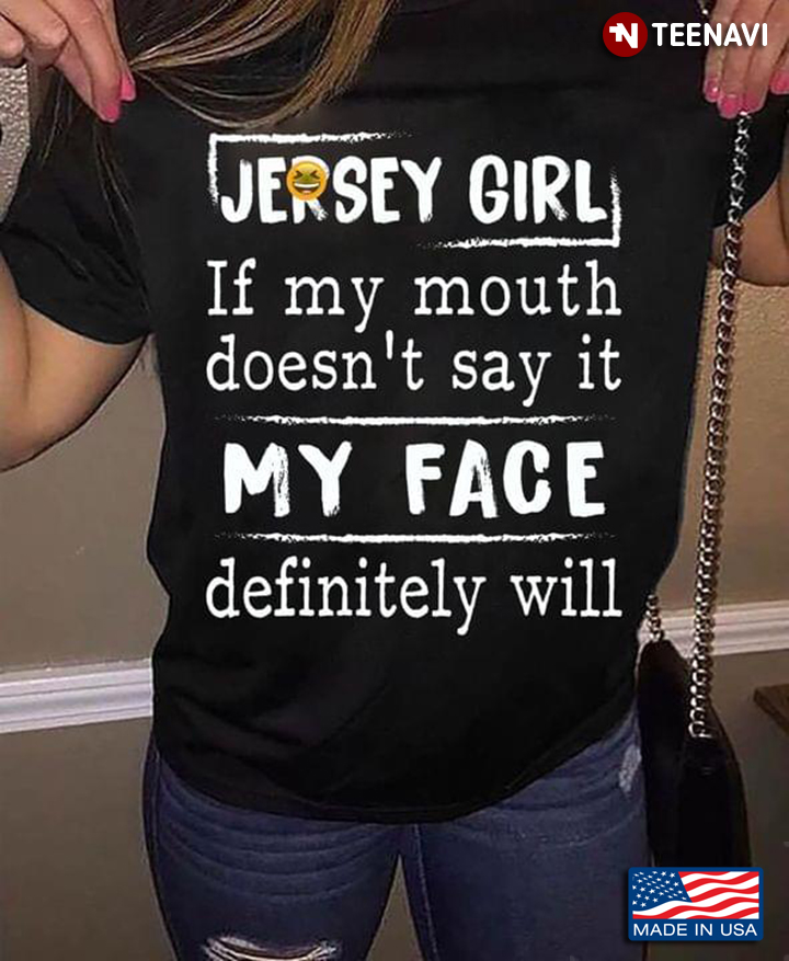 Jersey Girl If My Mouth Doesn’t Say It My Face Definitely Will