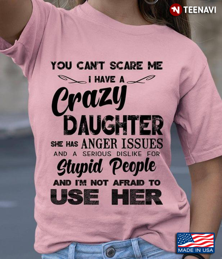 You Can't Scare Me I Have A Crazy Daughter She Has Anger Issues