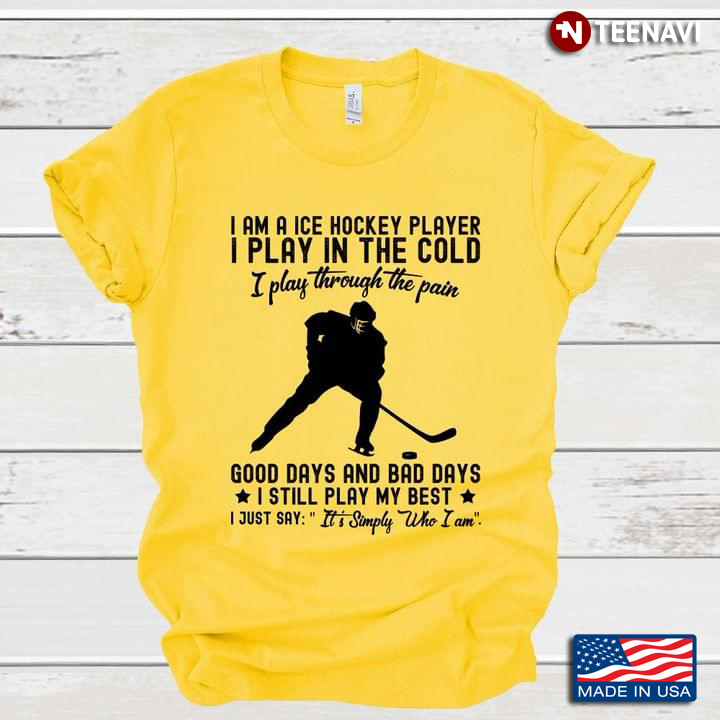 I Am A Ice Hockey Player I Play In The Cold I Play Through The Pain