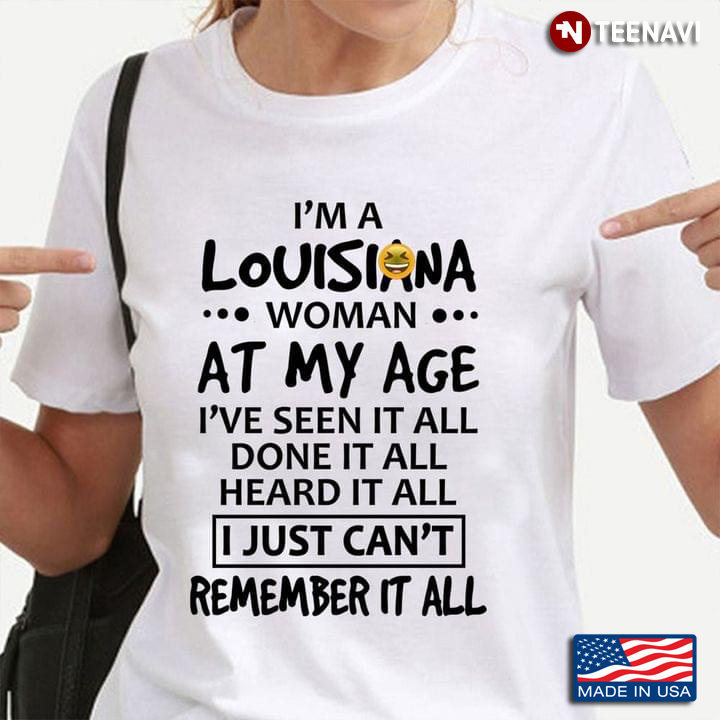 I'm A Louisiana Woman At My Age I've Seen It All Done It All Heard It All