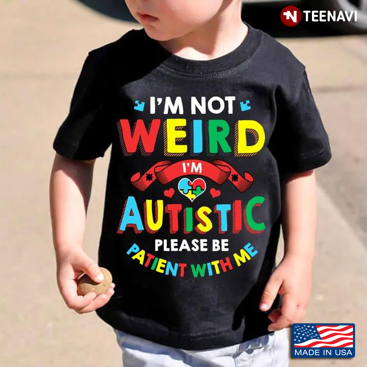 Autism Awareness I'm Not Weird I'm Autistic Please Be Patient With Me