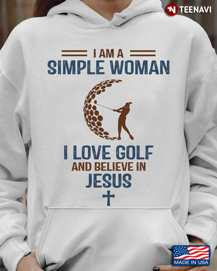 I Am A Simple Woman I Love Golf And Believe In Jesus