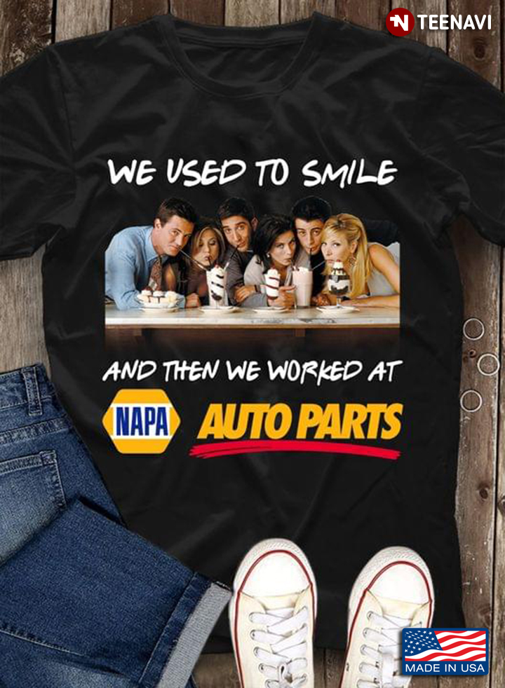 We Used To Smile And Then We Worked At Napa Auto Parts