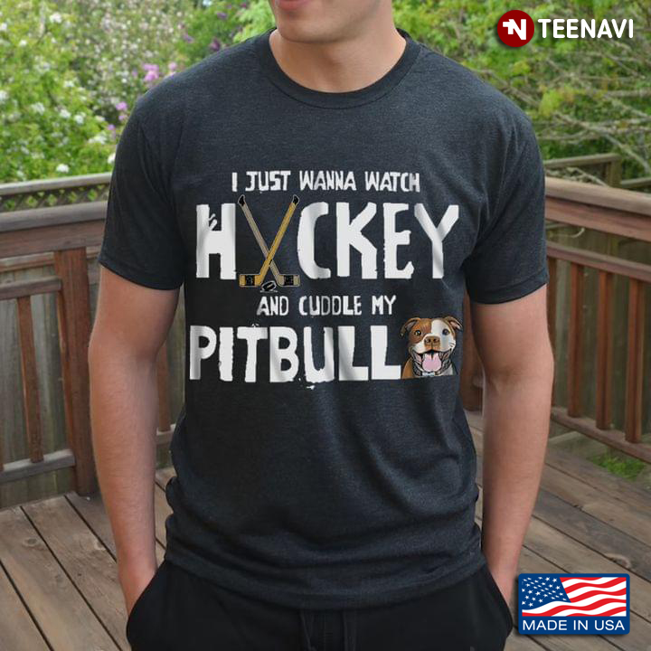 I Just Wanna Watch Hockey And Cuddle My Pitbull