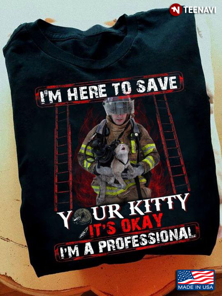 Firefighter I'm Here To Save Your Kitty It's Okay I'm A Professional