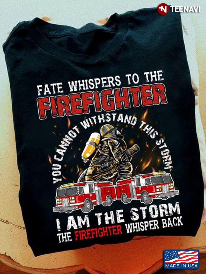 Fate Whispers To The Firefighter You Cannot Withstand This Storm