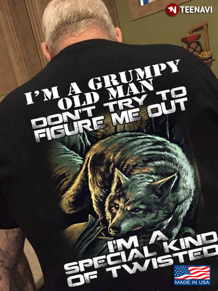 Wolf I'm A Grumpy Old Man Don't Try To Figure Me Out I'm A Special Kind