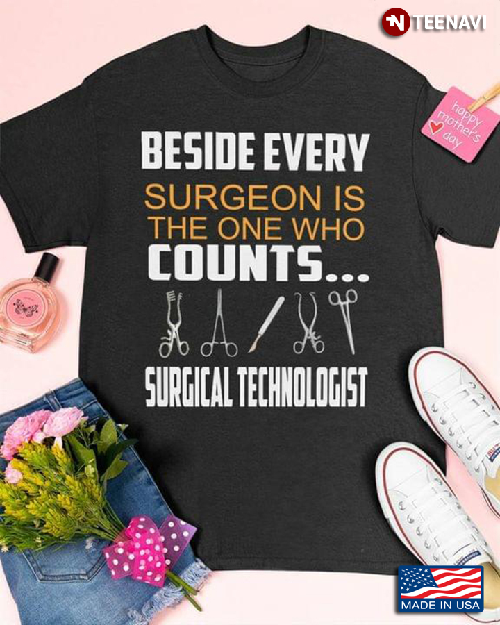 Beside Every Surgeon Is The One Who Counts Surgical Technologist